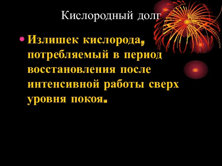 Кислородный долг Излишек кислорода, потребляемый в период восстановления после интенсивной работы сверх уровня покоя.