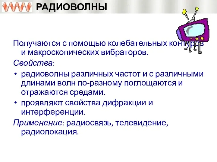 РАДИОВОЛНЫ Получаются с помощью колебательных контуров и макроскопических вибраторов. Свойства: