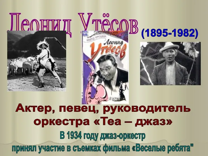 Леонид Утёсов (1895-1982) Актер, певец, руководитель оркестра «Теа – джаз» В 1934 году