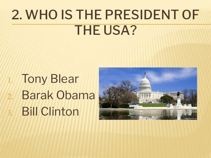 2. WHO IS THE PRESIDENT OF THE USA? Tony Blear Barak Obama Bill Clinton