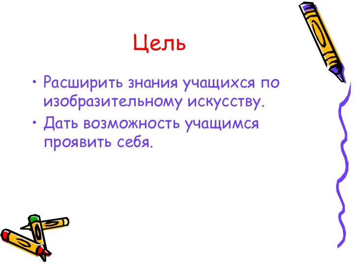 Цель Расширить знания учащихся по изобразительному искусству. Дать возможность учащимся проявить себя.