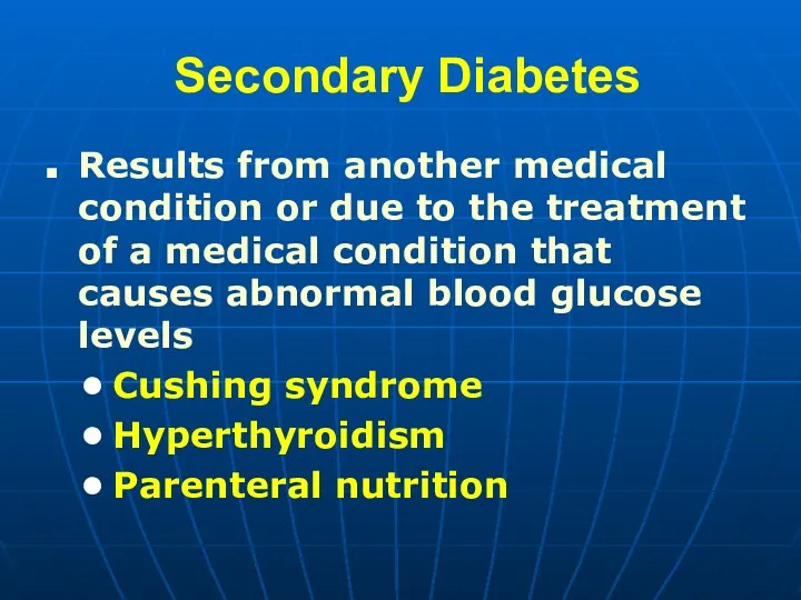 Secondary Diabetes Results from another medical condition or due to