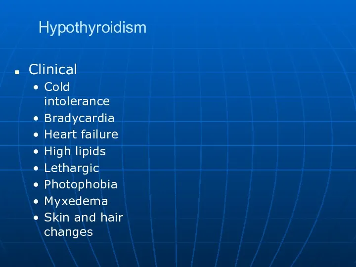 Hypothyroidism Clinical Cold intolerance Bradycardia Heart failure High lipids Lethargic Photophobia Myxedema Skin and hair changes