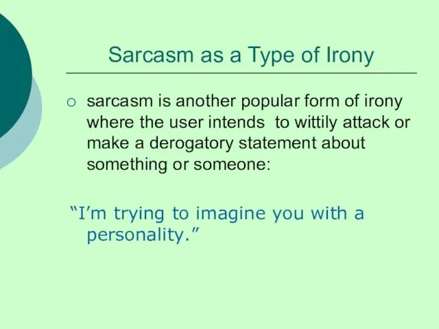 Sarcasm as a Type of Irony sarcasm is another popular