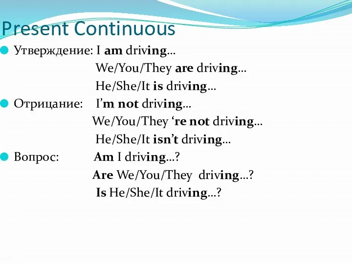 Present Continuous Утверждение: I am driving… We/You/They are driving… He/She/It