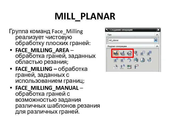 MILL_PLANAR Группа команд Face_Milling реализует чистовую обработку плоских граней: FACE_MILLING_AREA