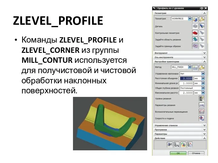 ZLEVEL_PROFILE Команды ZLEVEL_PROFILE и ZLEVEL_CORNER из группы MILL_CONTUR используется для получистовой и чистовой обработки наклонных поверхностей.