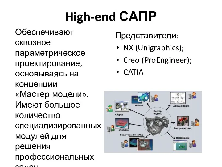 High-end САПР Представители: NX (Unigraphics); Creo (ProEngineer); CATIA Обеспечивают сквозное