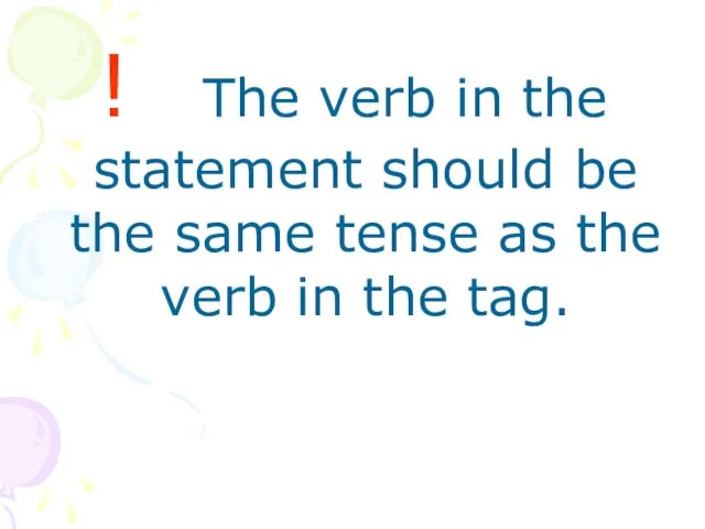 ! The verb in the statement should be the same