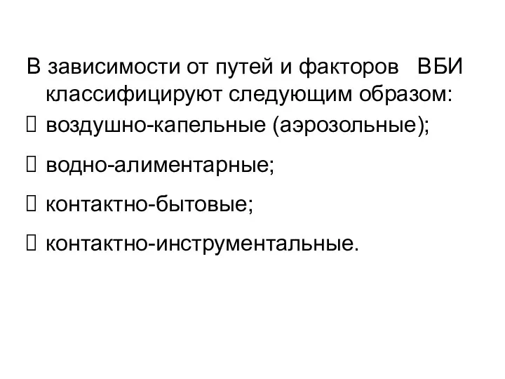 В зависимости от путей и факторов ВБИ классифицируют следующим образом: воздушно-капельные (аэрозольные); водно-алиментарные; контактно-бытовые; контактно-инструментальные.