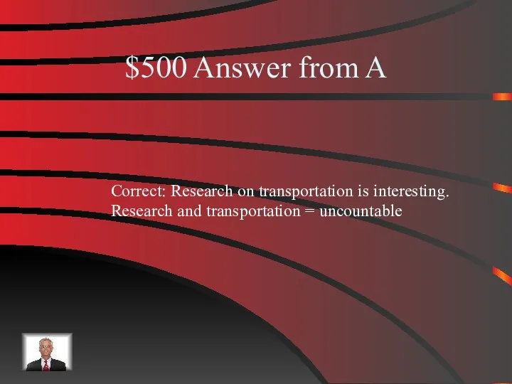 $500 Answer from A Correct: Research on transportation is interesting. Research and transportation = uncountable