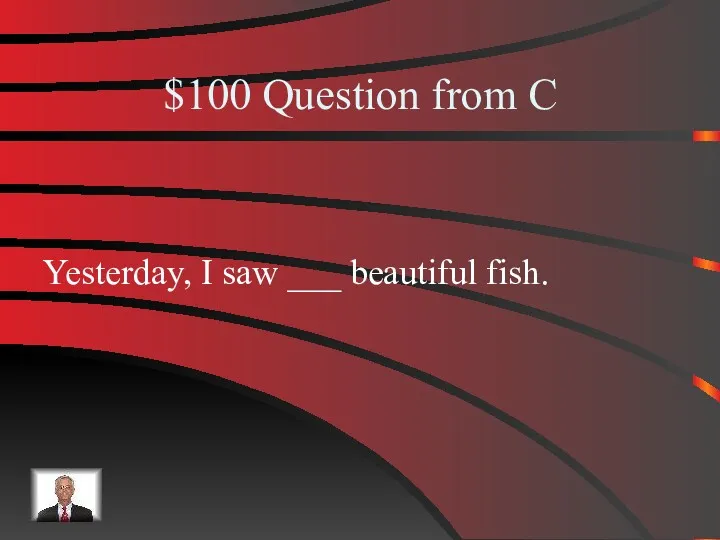 $100 Question from C Yesterday, I saw ___ beautiful fish.