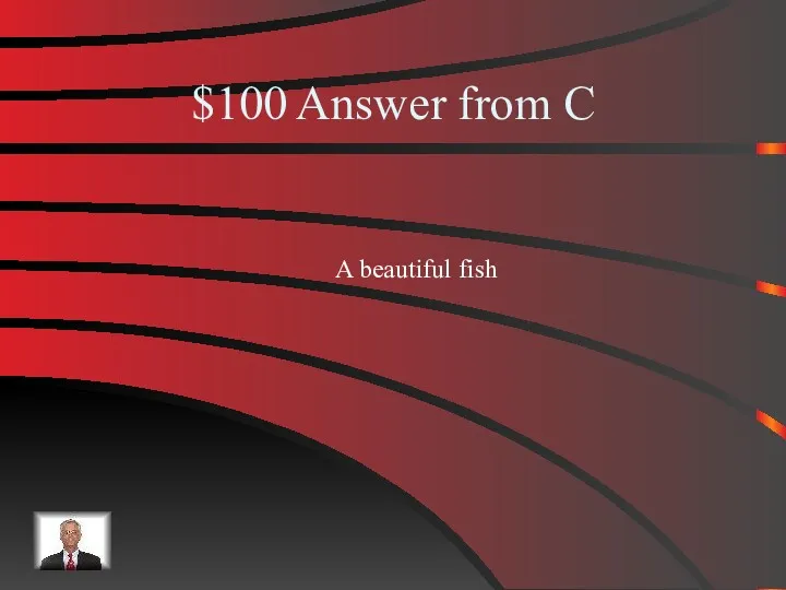 $100 Answer from C A beautiful fish