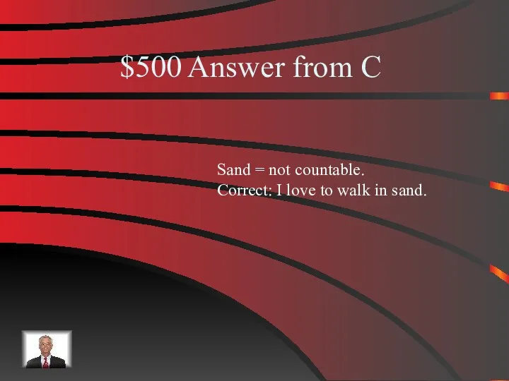$500 Answer from C Sand = not countable. Correct: I love to walk in sand.
