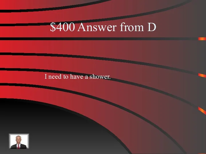 $400 Answer from D I need to have a shower.