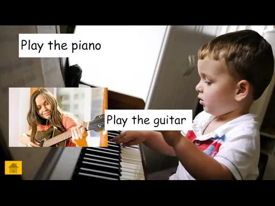 Play the piano Play the guitar