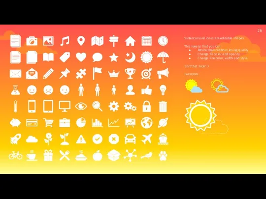 SlidesCarnival icons are editable shapes. This means that you can: