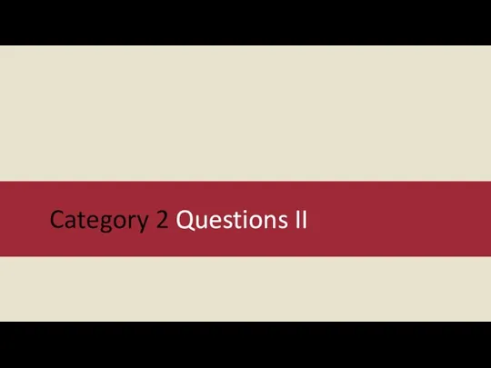 Category 2 Questions II