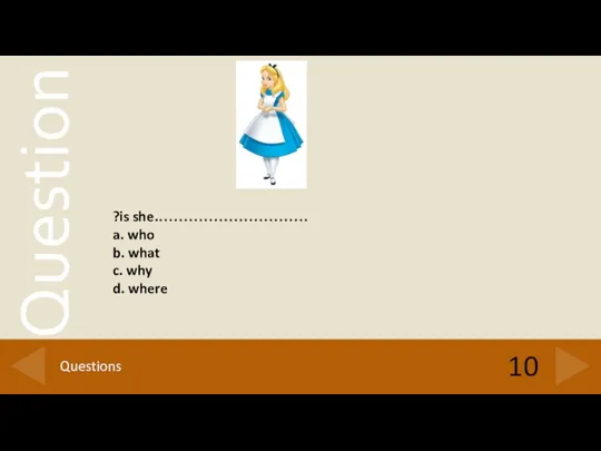 10 Questions ………………………….is she? a. who b. what c. why d. where