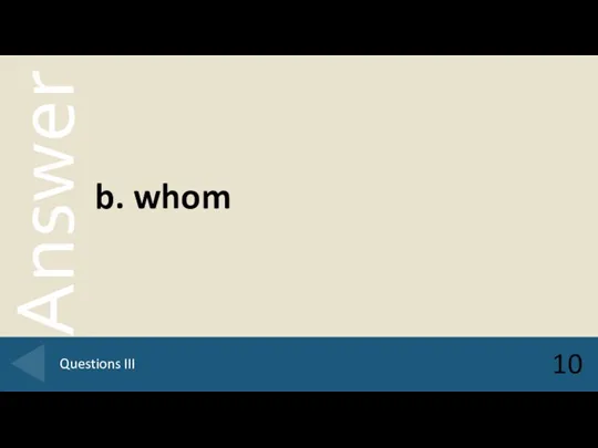 b. whom 10 Questions III