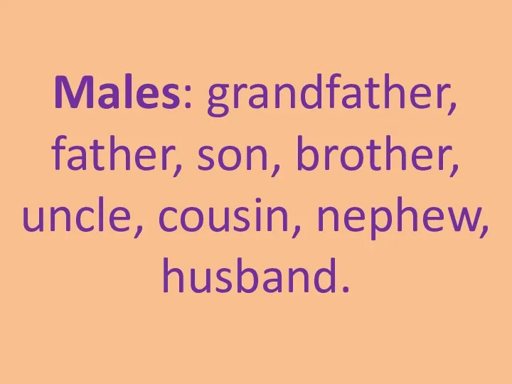 Males: grandfather, father, son, brother, uncle, cousin, nephew, husband.