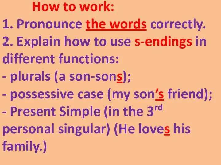 How to work: 1. Pronounce the words correctly. 2. Explain
