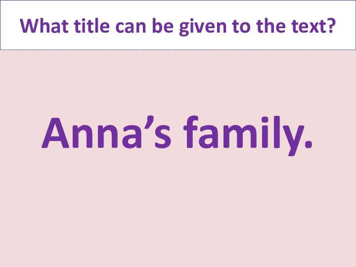 What title can be given to the text? Anna’s family.