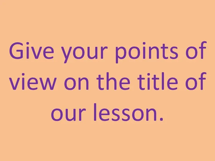 Give your points of view on the title of our lesson.