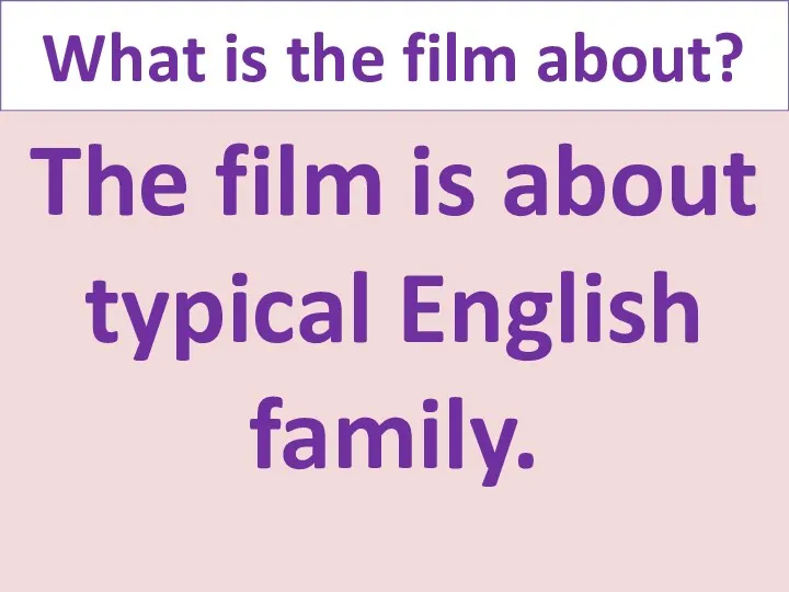 What is the film about? The film is about typical English family.