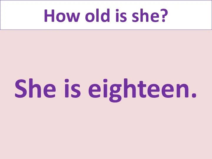 How old is she? She is eighteen.