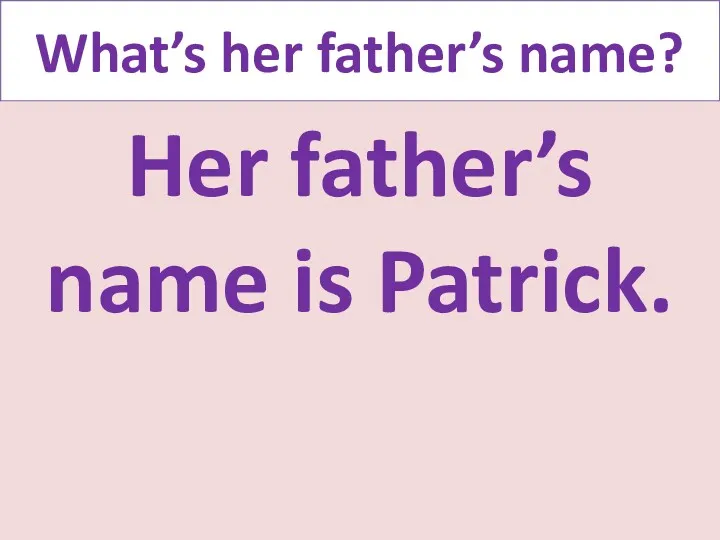 What’s her father’s name? Her father’s name is Patrick.
