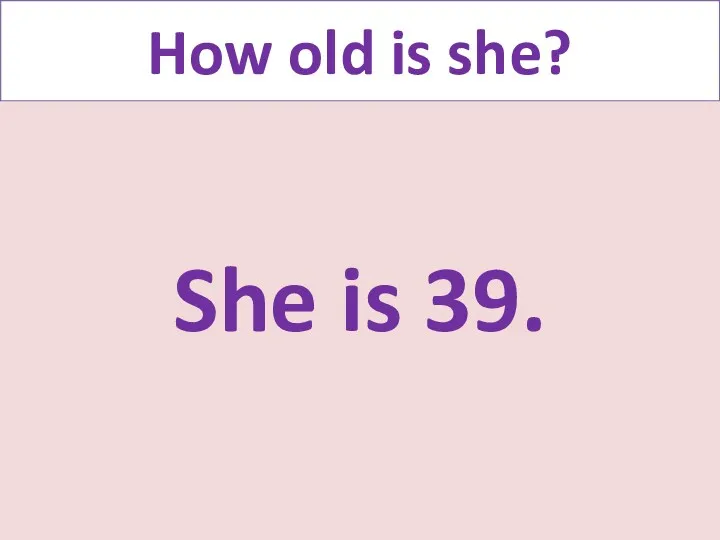 How old is she? She is 39.