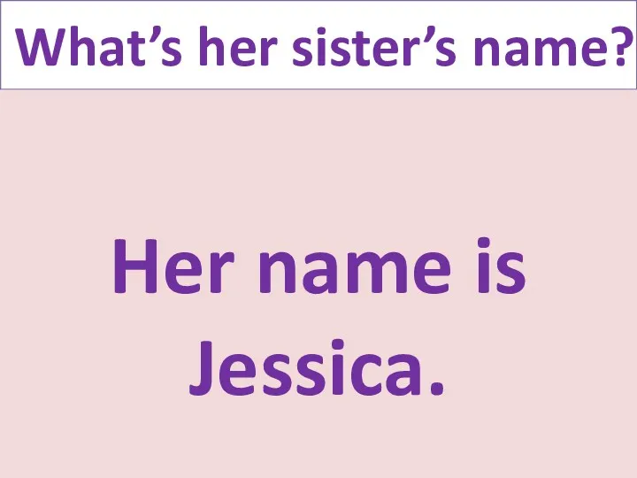 What’s her sister’s name? Her name is Jessica.