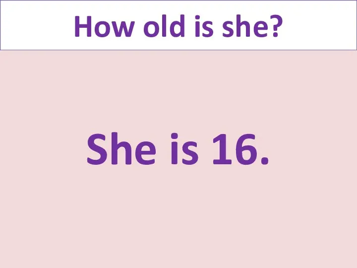 How old is she? She is 16.