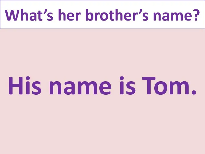 What’s her brother’s name? His name is Tom.