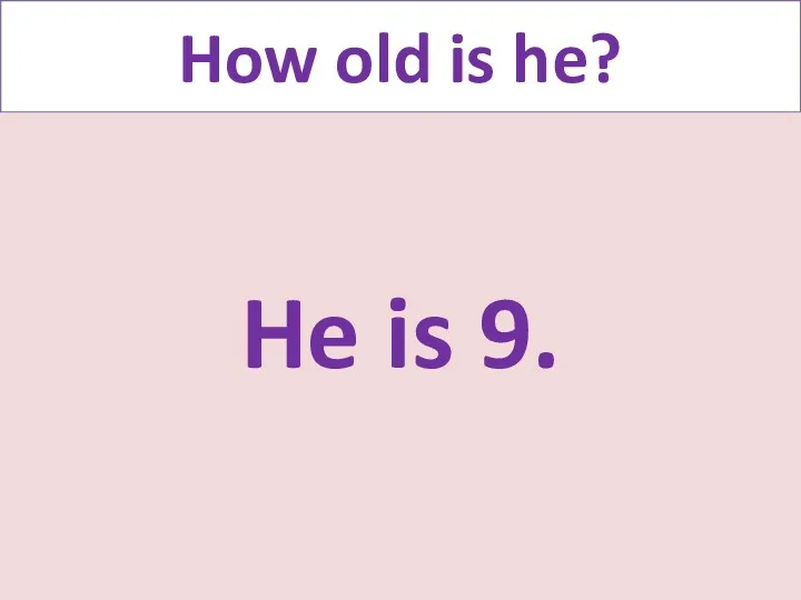 How old is he? He is 9.
