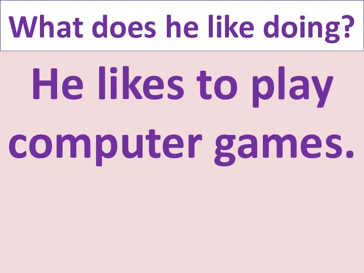 What does he like doing? He likes to play computer games.