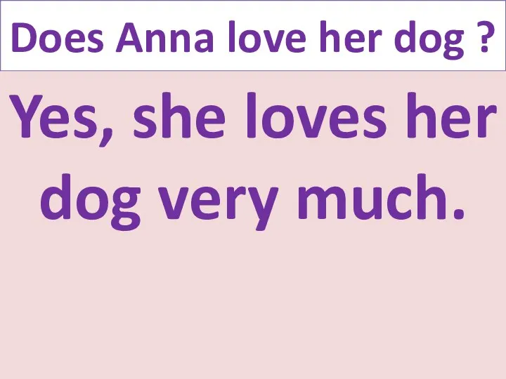 Does Anna love her dog ? Yes, she loves her dog very much.