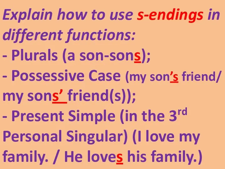 Explain how to use s-endings in different functions: - Plurals