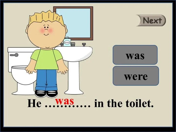 He ………… in the toilet. was were was