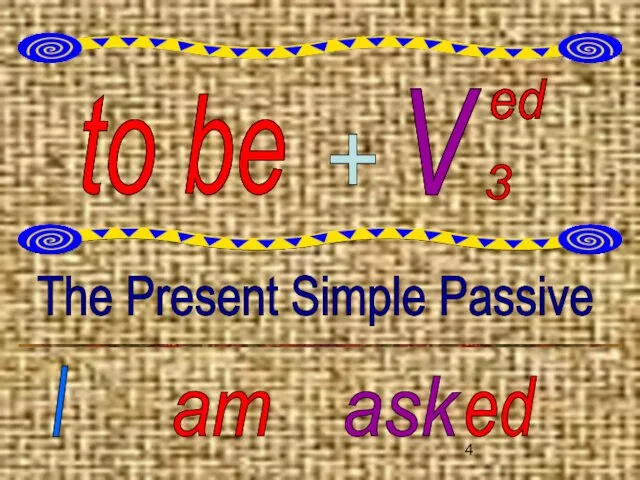 to be V ed 3 + The Present Simple Passive