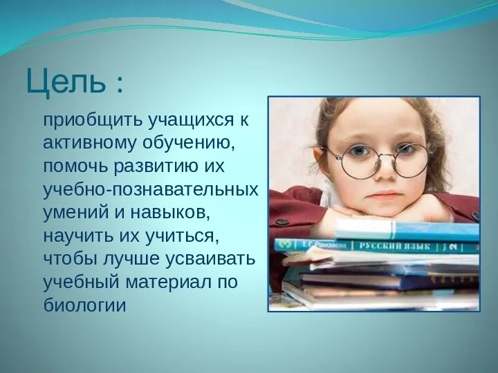 Цель : приобщить учащихся к активному обучению, помочь развитию их