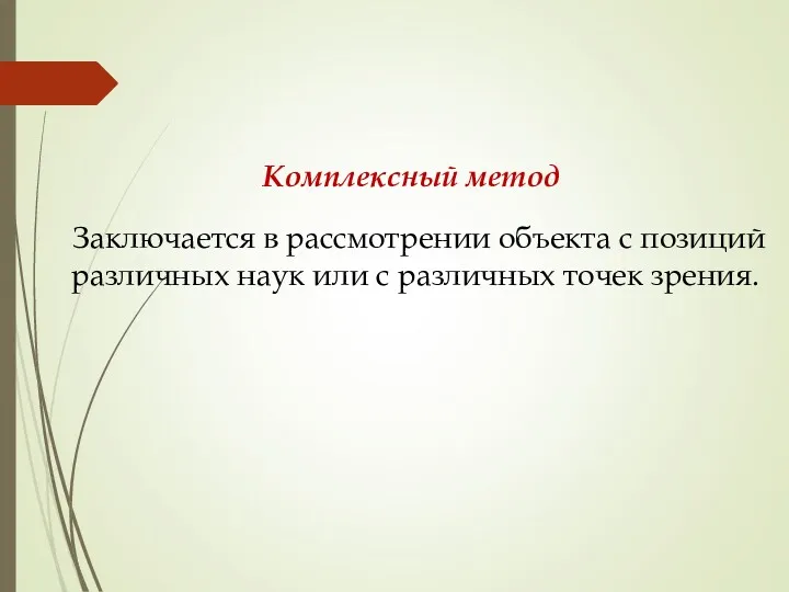 Комплексный метод Заключается в рассмотрении объекта с позиций различных наук или с различных точек зрения.