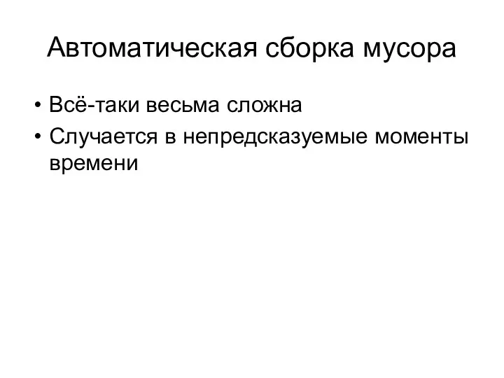 Автоматическая сборка мусора Всё-таки весьма сложна Случается в непредсказуемые моменты времени