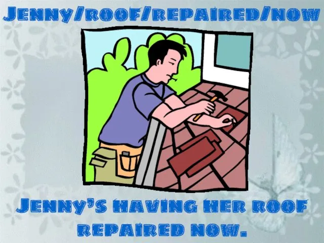 Jenny/roof/repaired/now Jenny’s having her roof repaired now.