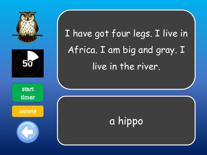 I have got four legs. I live in Africa. I