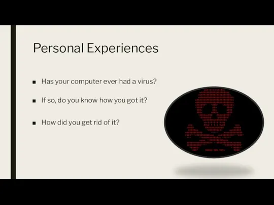 Personal Experiences Has your computer ever had a virus? If so, do you