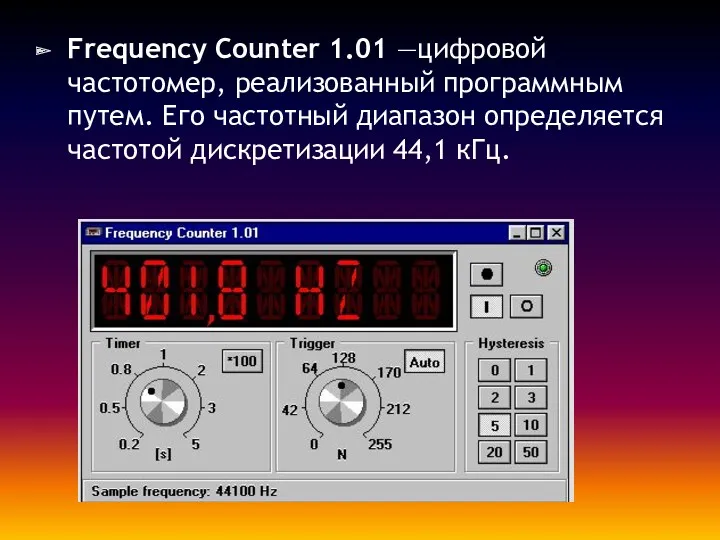 Frequency Counter 1.01 —цифровой частотомер, реализованный программным путем. Его частотный диапазон определяется частотой дискретизации 44,1 кГц.