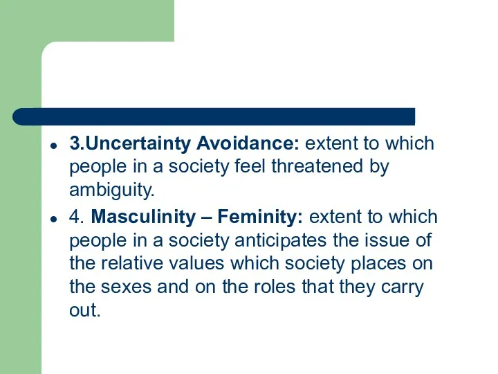 3.Uncertainty Avoidance: extent to which people in a society feel