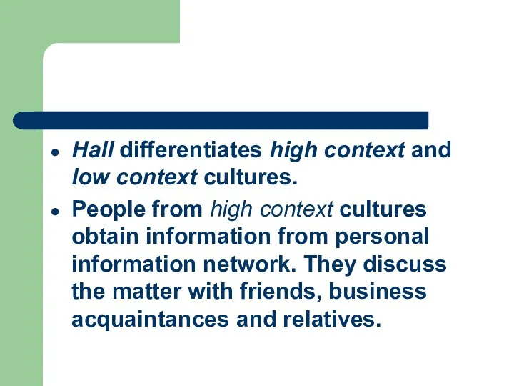 Hall differentiates high context and low context cultures. People from